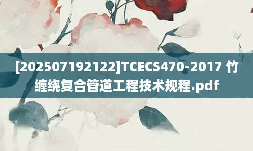 [202507192122]TCECS470-2017 竹缠绕复合管道工程技术规程.pdf
