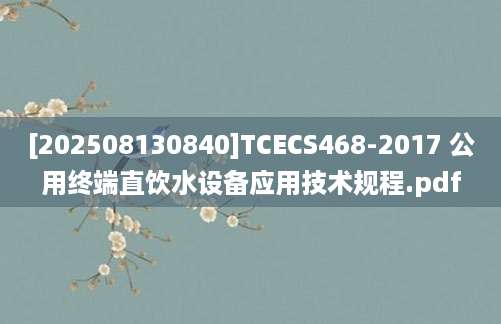 [202508130840]TCECS468-2017 公用终端直饮水设备应用技术规程.pdf