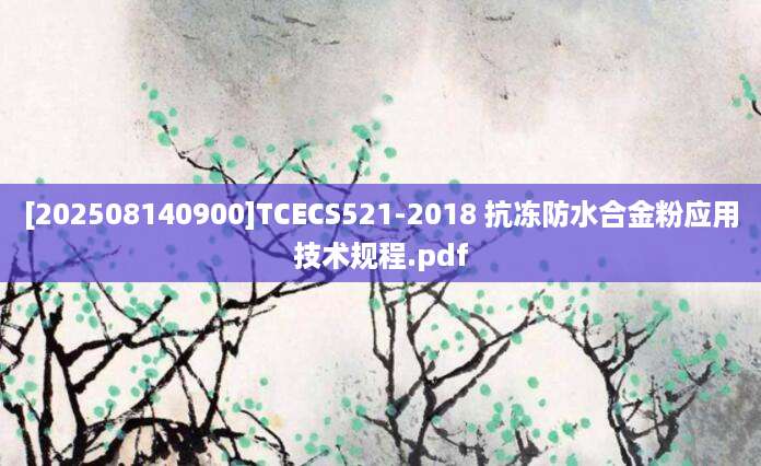 [202508140900]TCECS521-2018 抗冻防水合金粉应用技术规程.pdf