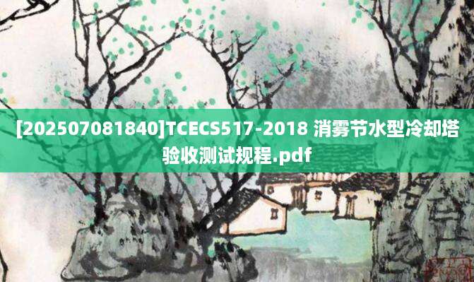 [202507081840]TCECS517-2018 消雾节水型冷却塔验收测试规程.pdf
