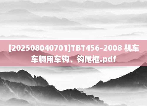 [202508040701]TBT456-2008 机车车辆用车钩、钩尾框.pdf