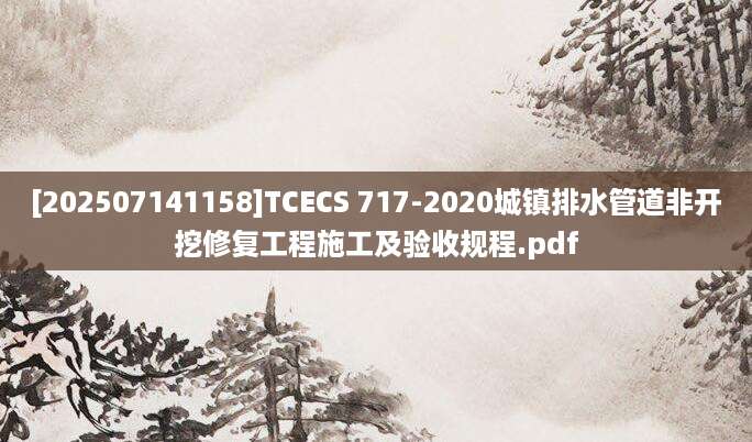 [202507141158]TCECS 717-2020城镇排水管道非开挖修复工程施工及验收规程.pdf