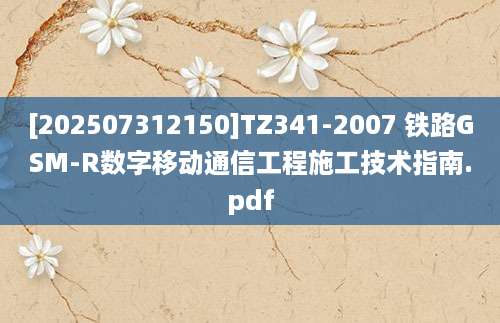 [202507312150]TZ341-2007 铁路GSM-R数字移动通信工程施工技术指南.pdf