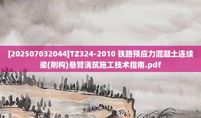 [202507032044]TZ324-2010 铁路预应力混凝土连续梁(刚构)悬臂浇筑施工技术指南.pdf