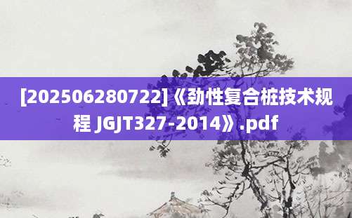 [202506280722]《劲性复合桩技术规程 JGJT327-2014》.pdf