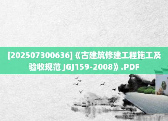 [202507300636]《古建筑修建工程施工及验收规范 JGJ159-2008》.PDF