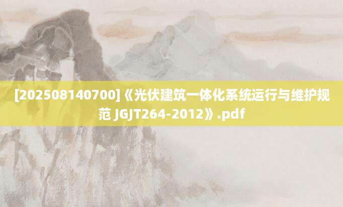 [202508140700]《光伏建筑一体化系统运行与维护规范 JGJT264-2012》.pdf