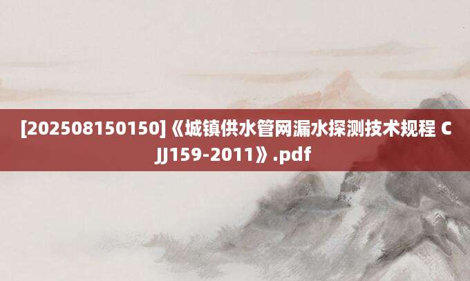 [202508150150]《城镇供水管网漏水探测技术规程 CJJ159-2011》.pdf