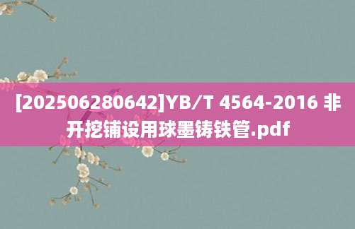 [202506280642]YB∕T 4564-2016 非开挖铺设用球墨铸铁管.pdf