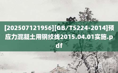 [202507121956][GB∕T5224-2014]预应力混凝土用钢绞线2015.04.01实施.pdf