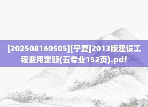 [202508160505][宁夏]2013版建设工程费用定额(五专业152页).pdf