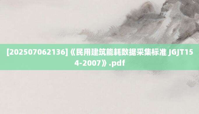 [202507062136]《民用建筑能耗数据采集标准 JGJT154-2007》.pdf