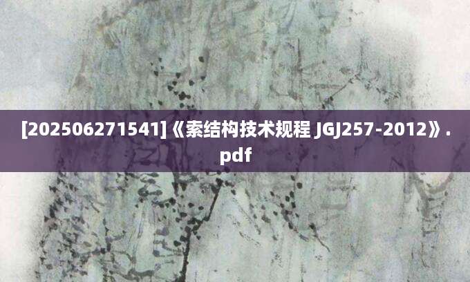 [202506271541]《索结构技术规程 JGJ257-2012》.pdf