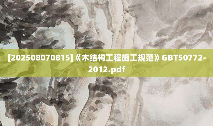 [202508070815]《木结构工程施工规范》GBT50772-2012.pdf