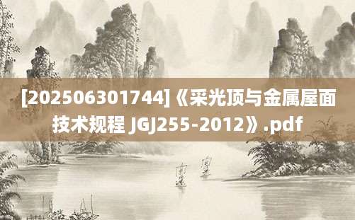 [202506301744]《采光顶与金属屋面技术规程 JGJ255-2012》.pdf