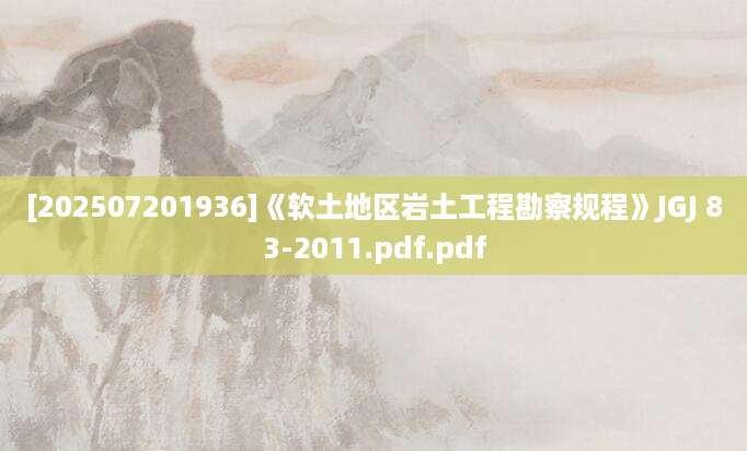 [202507201936]《软土地区岩土工程勘察规程》JGJ 83-2011.pdf.pdf
