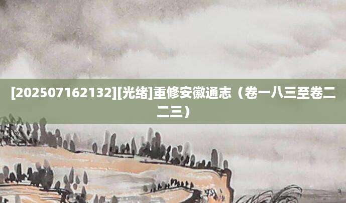 [202507162132][光绪]重修安徽通志（卷一八三至卷二二三）