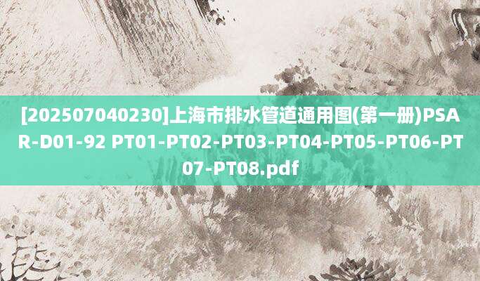 [202507040230]上海市排水管道通用图(第一册)PSAR-D01-92 PT01-PT02-PT03-PT04-PT05-PT06-PT07-PT08.pdf
