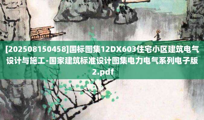 [202508150458]国标图集12DX603住宅小区建筑电气设计与施工-国家建筑标准设计图集电力电气系列电子版 2.pdf