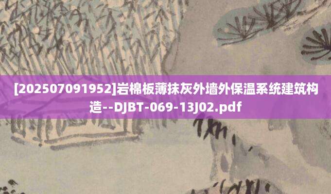 [202507091952]岩棉板薄抹灰外墙外保温系统建筑构造--DJBT-069-13J02.pdf
