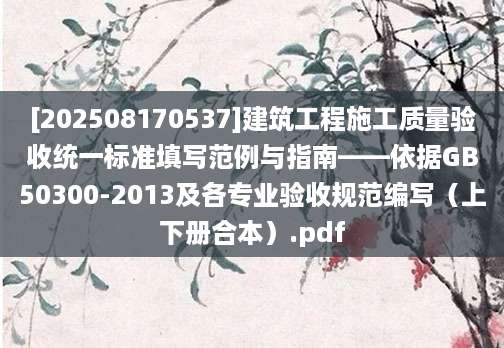 [202508170537]建筑工程施工质量验收统一标准填写范例与指南——依据GB50300-2013及各专业验收规范编写（上下册合本）.pdf
