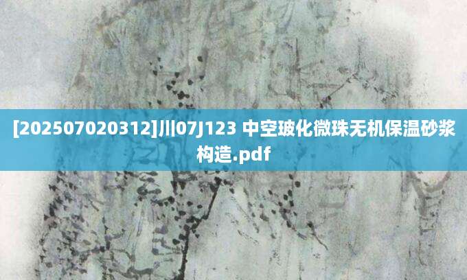 [202507020312]川07J123 中空玻化微珠无机保温砂浆构造.pdf