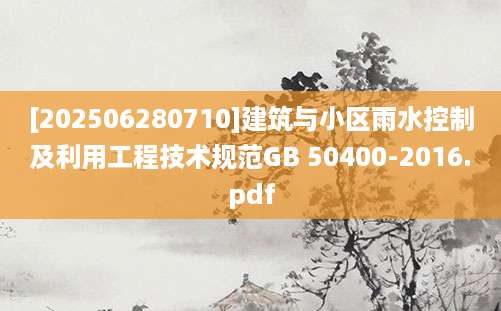 [202506280710]建筑与小区雨水控制及利用工程技术规范GB 50400-2016.pdf