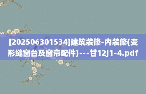 [202506301534]建筑装修-内装修(变形缝窗台及窗帘配件)---甘12J1-4.pdf