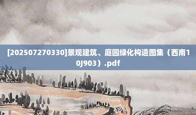 [202507270330]景观建筑、庭园绿化构造图集（西南10J903）.pdf