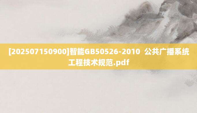 [202507150900]智能GB50526-2010  公共广播系统工程技术规范.pdf