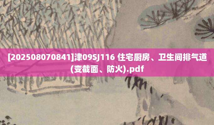 [202508070841]津09SJ116 住宅厨房、卫生间排气道(变截面、防火).pdf