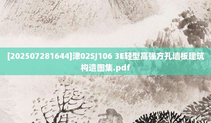 [202507281644]津02SJ106 3E轻型高强方孔墙板建筑构造图集.pdf