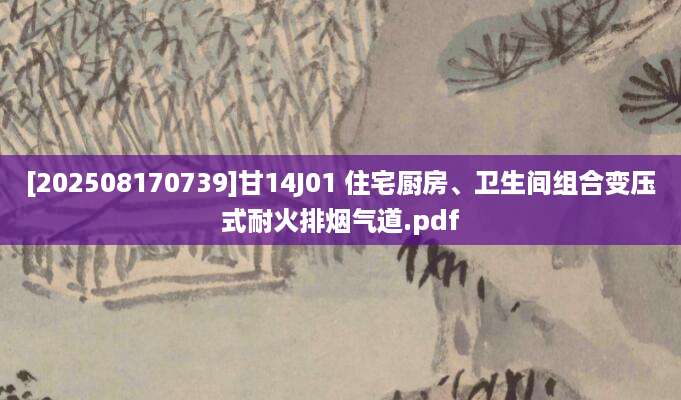 [202508170739]甘14J01 住宅厨房、卫生间组合变压式耐火排烟气道.pdf