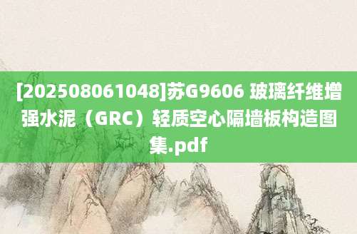 [202508061048]苏G9606 玻璃纤维增强水泥（GRC）轻质空心隔墙板构造图集.pdf
