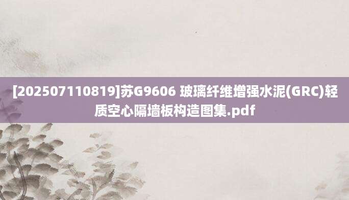 [202507110819]苏G9606 玻璃纤维增强水泥(GRC)轻质空心隔墙板构造图集.pdf