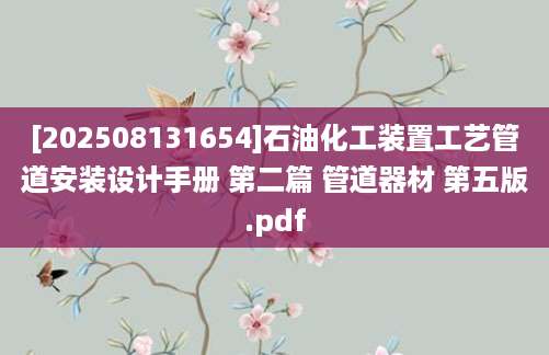 [202508131654]石油化工装置工艺管道安装设计手册 第二篇 管道器材 第五版.pdf
