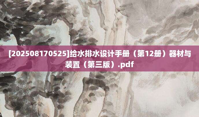 [202508170525]给水排水设计手册（第12册）器材与装置（第三版）.pdf