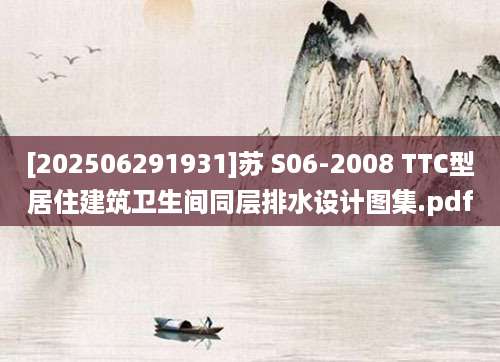 [202506291931]苏 S06-2008 TTC型居住建筑卫生间同层排水设计图集.pdf