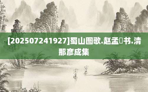 [202507241927]蜀山图歌.赵孟頫书.清那彦成集