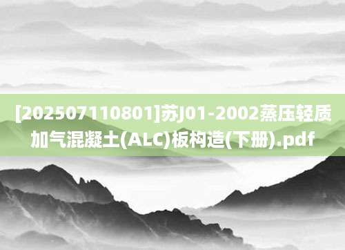[202507110801]苏J01-2002蒸压轻质加气混凝土(ALC)板构造(下册).pdf
