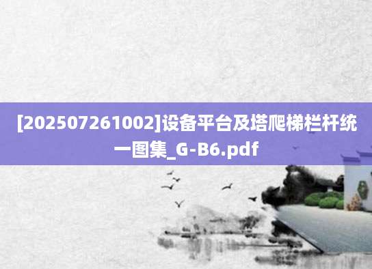 [202507261002]设备平台及塔爬梯栏杆统一图集_G-B6.pdf
