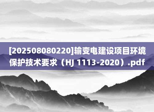 [202508080220]输变电建设项目环境保护技术要求（HJ 1113-2020）.pdf