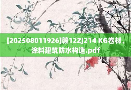 [202508011926]赣12ZJ214 KG卷材、涂料建筑防水构造.pdf