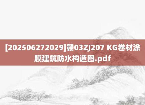 [202506272029]赣03ZJ207 KG卷材涂膜建筑防水构造图.pdf