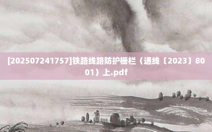 [202507241757]铁路线路防护栅栏（通线〔2023〕8001）上.pdf