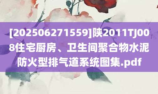 [202506271559]陕2011TJ008住宅厨房、卫生间聚合物水泥防火型排气道系统图集.pdf