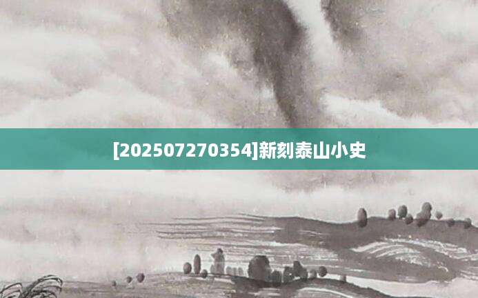 [202507270354]新刻泰山小史