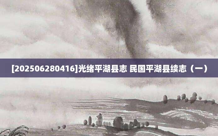 [202506280416]光绪平湖县志 民国平湖县续志（一）