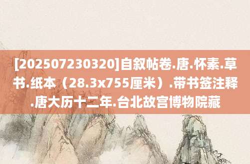 [202507230320]自叙帖卷.唐.怀素.草书.纸本（28.3x755厘米）.带书签注释.唐大历十二年.台北故宫博物院藏