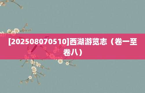 [202508070510]西湖游览志（卷一至卷八）